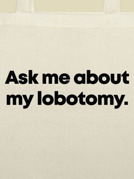 Ask me about my lobotomy