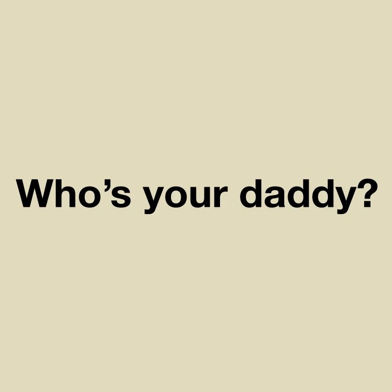 Who's your daddy?