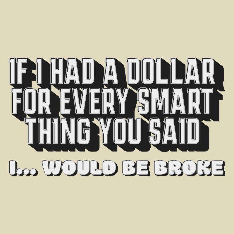 Si j’avais un dollar pour chaque chose intelligente que tu as dite