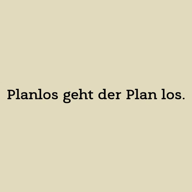 Planlos geht der Plan los