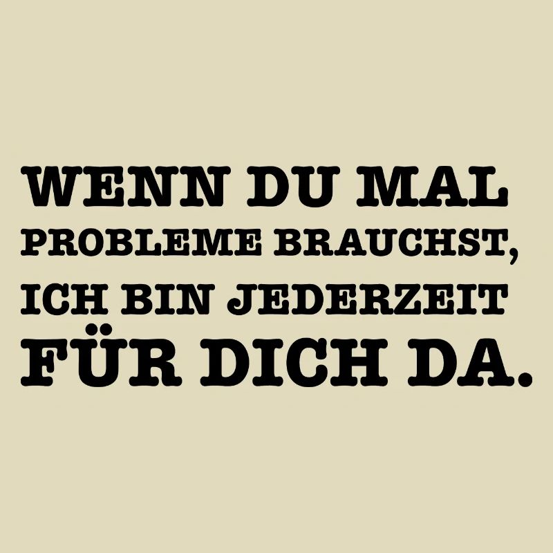 Lustiger Spruch Wenn du mal ein Problem brauchst