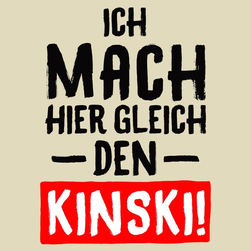 SPRUCH, ICH MACH HIER GLEICH DEN KINSKI!