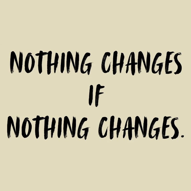 Nothing changes if nothing changes.