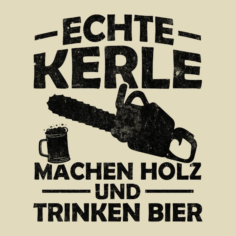 Echte kerle machen holz und trinken bier