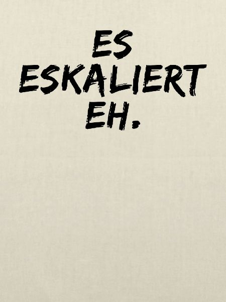 ES Eskaliert Eh