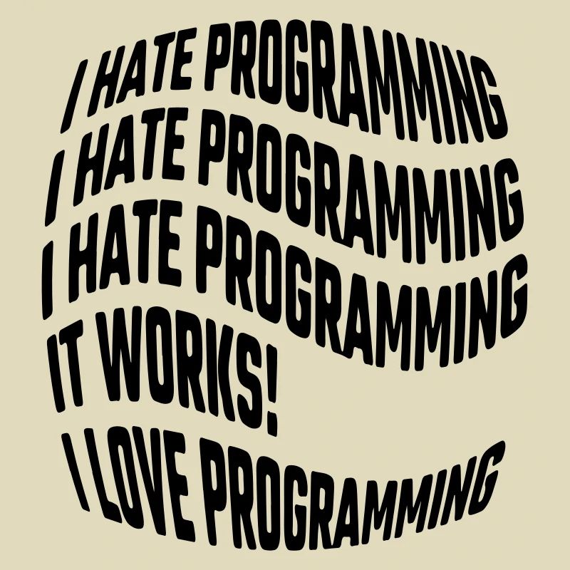 I hate programming, it works, I love programming