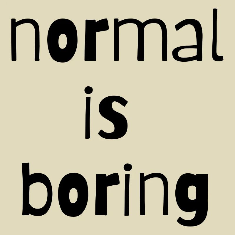 normal is boring normal is boring different