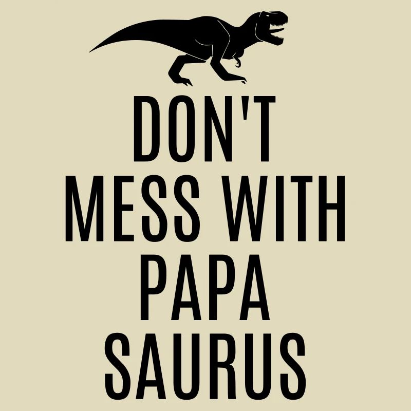 Strong Papa Don't mess with Papasaurus T-Rex cool