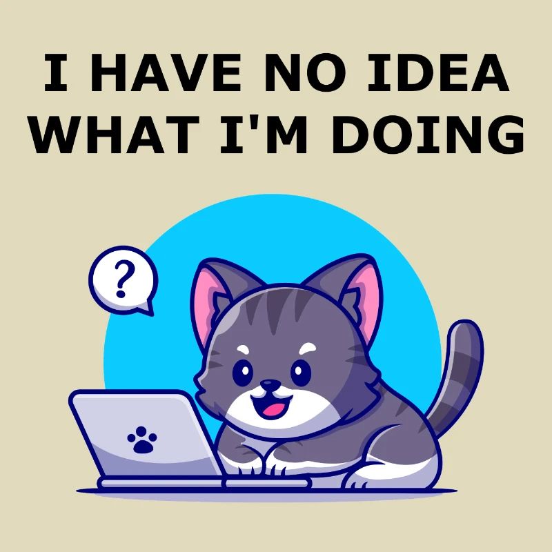 I have no idea what I'm doing. Aucune idée chat.