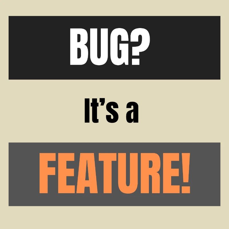 Bug? It’s a Feature!
