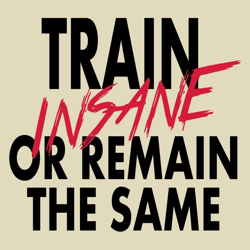Train Insane Or Remain The Same