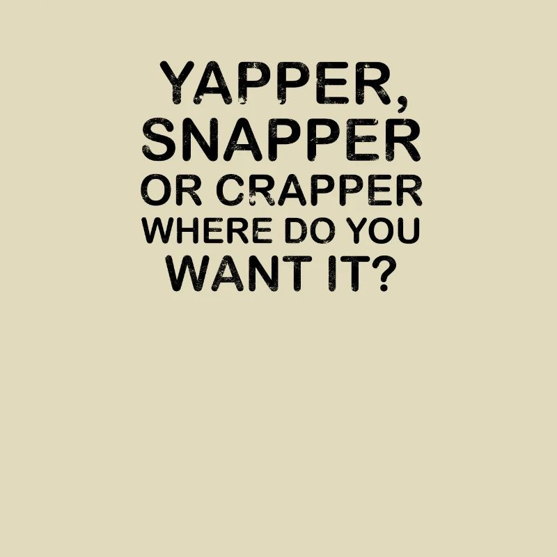 Yapper Snapper oder Crapper wo willst du es -