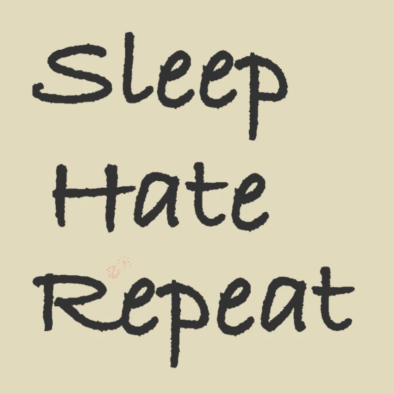 sleep. hate. repeat.
