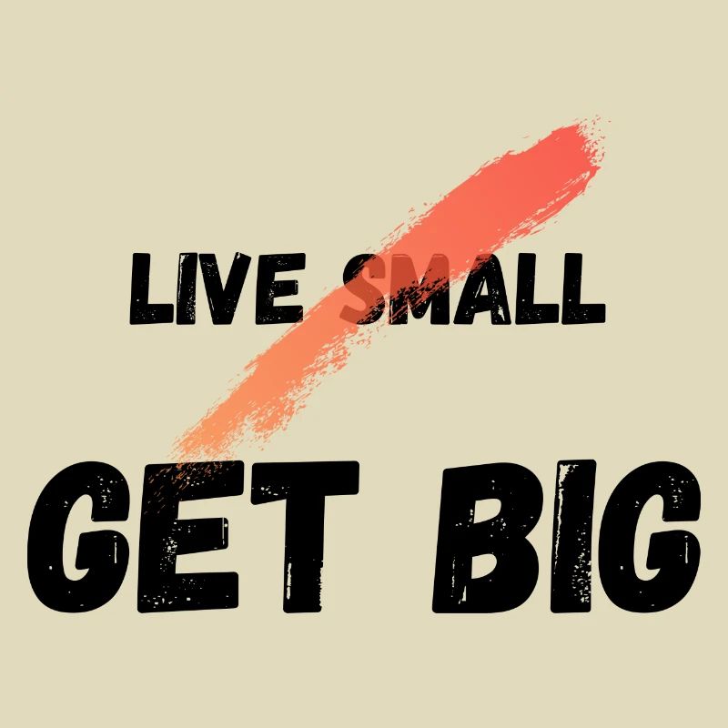 Live small get big