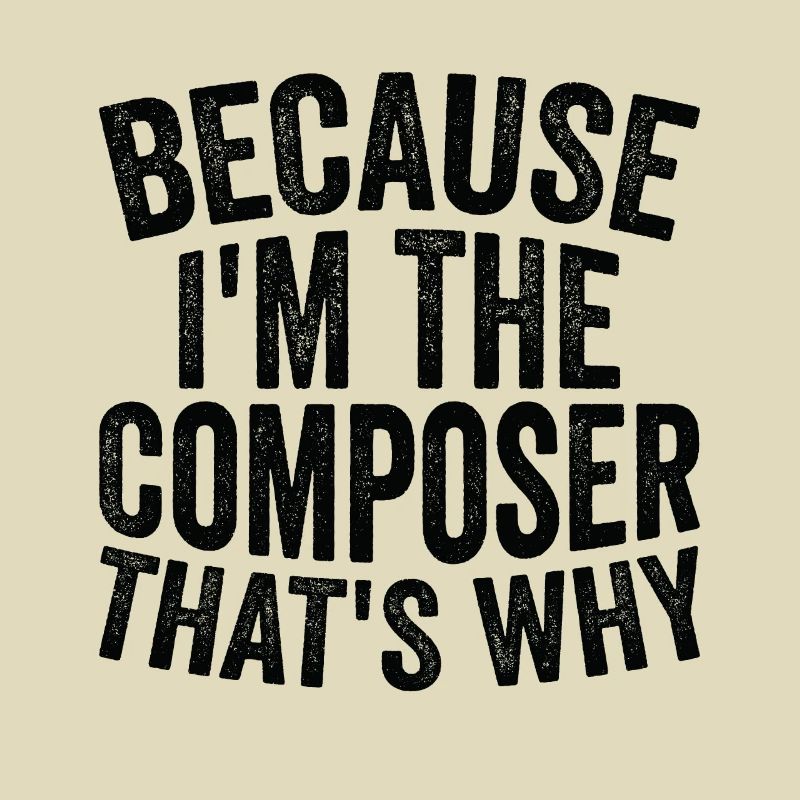 Parce que je suis le compositeur