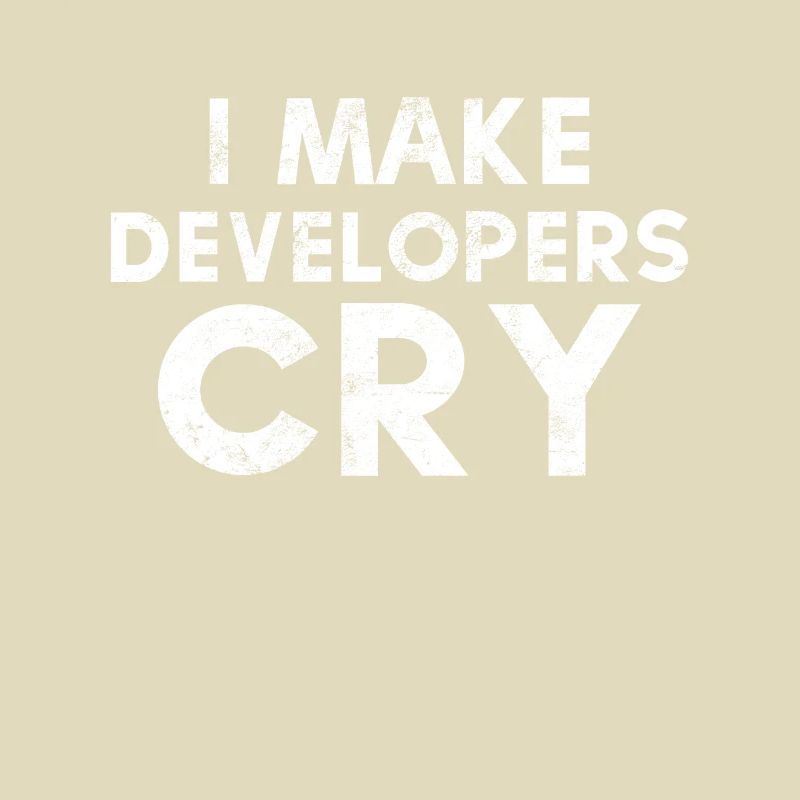 I Make Developers Cry Distressed design QA