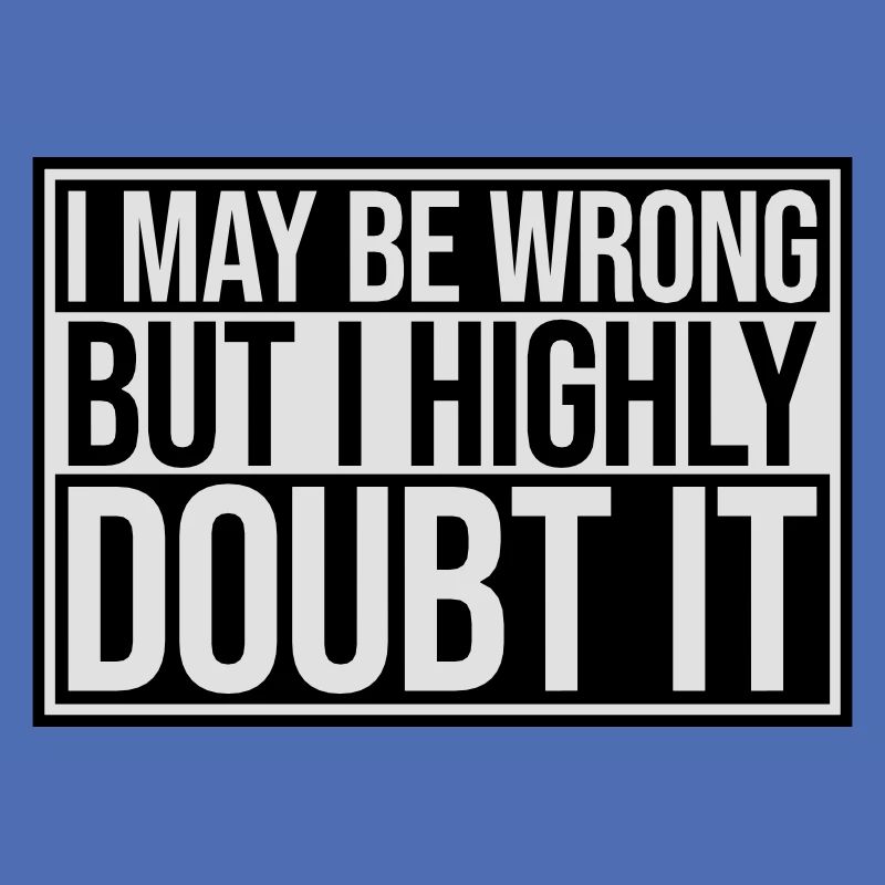 I may be wrong