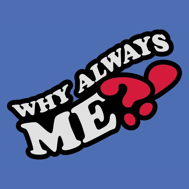 Why Always Me