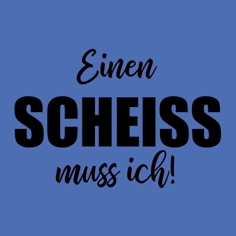 Einen Scheiß Muss Ich - Spruch Geschenk Frech
