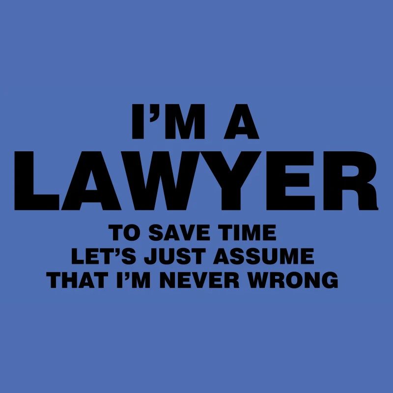 I M A LAWYER NEVER WRONG