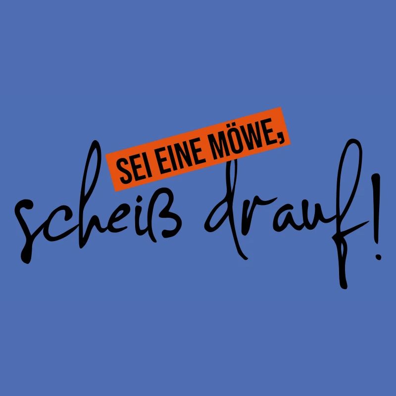 scheiß drauf sei eine Möwe