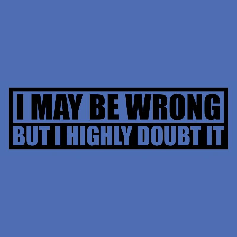 I may be wrong