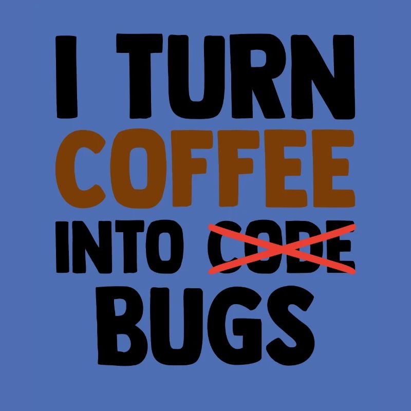 I Turn Coffee Into Bugs Coding Programming Softwar
