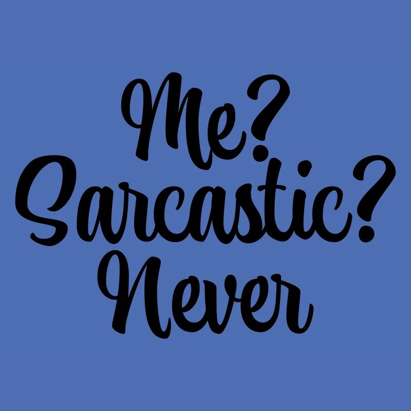 Me? Sarcastic? Never
