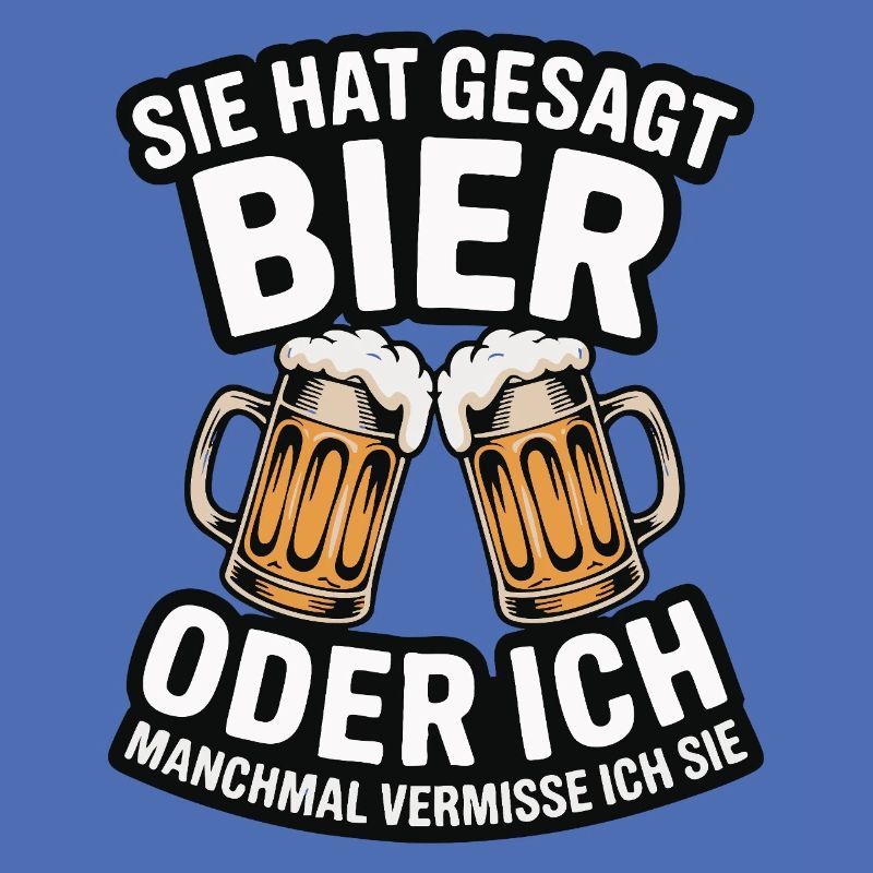 Sie hat gesagt: Bier oder ich. Ich vermisse Sie