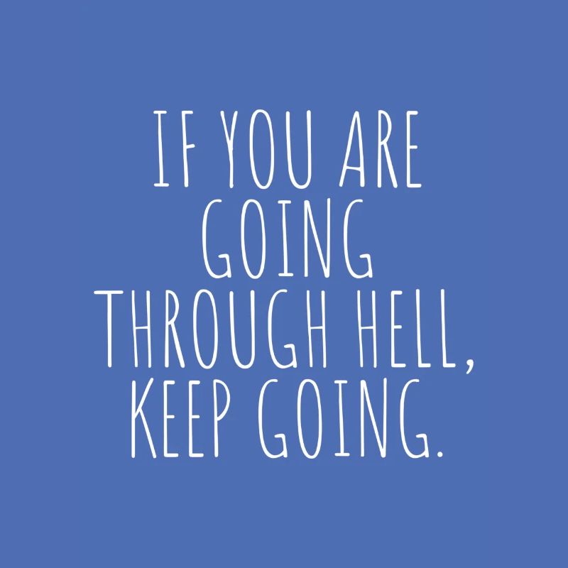 If you are going through hell keep going