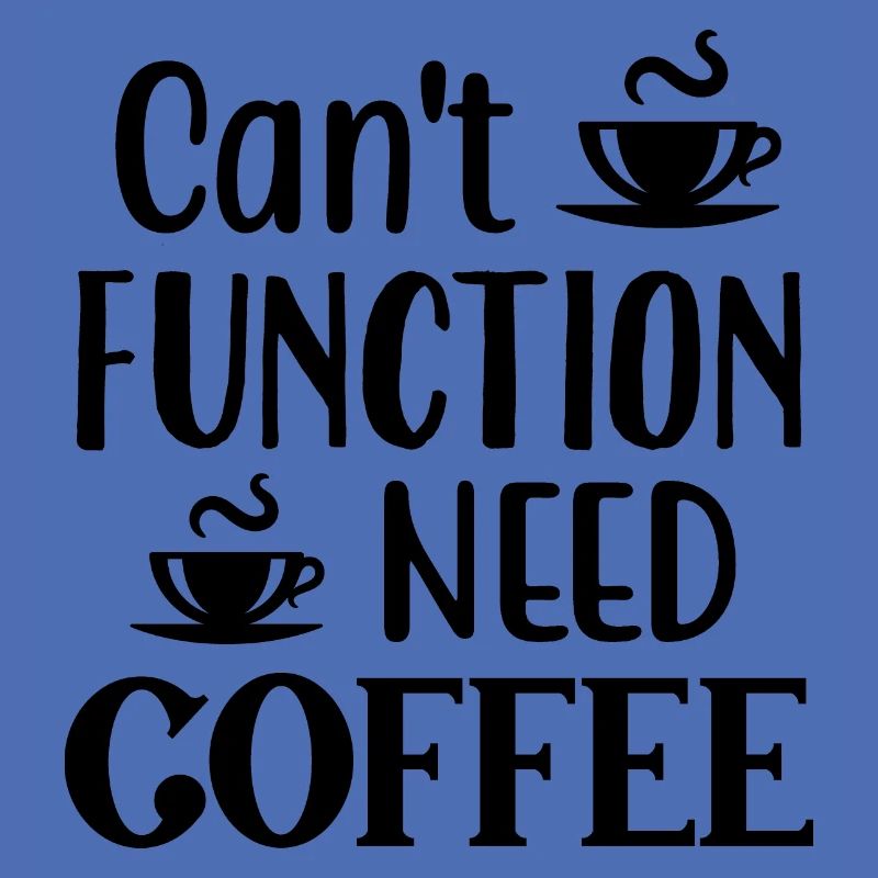 Can't Function Need Coffee, Funny Coffee Quote