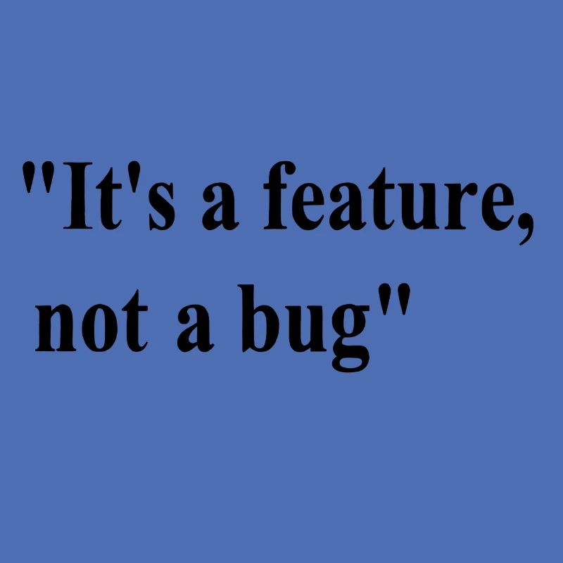 it s a feature not a bug