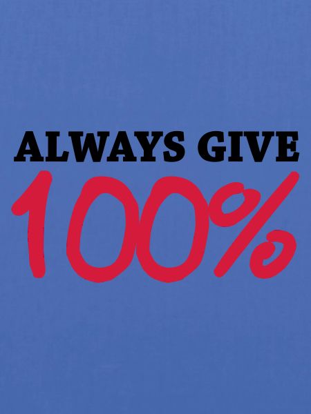 Always give 100