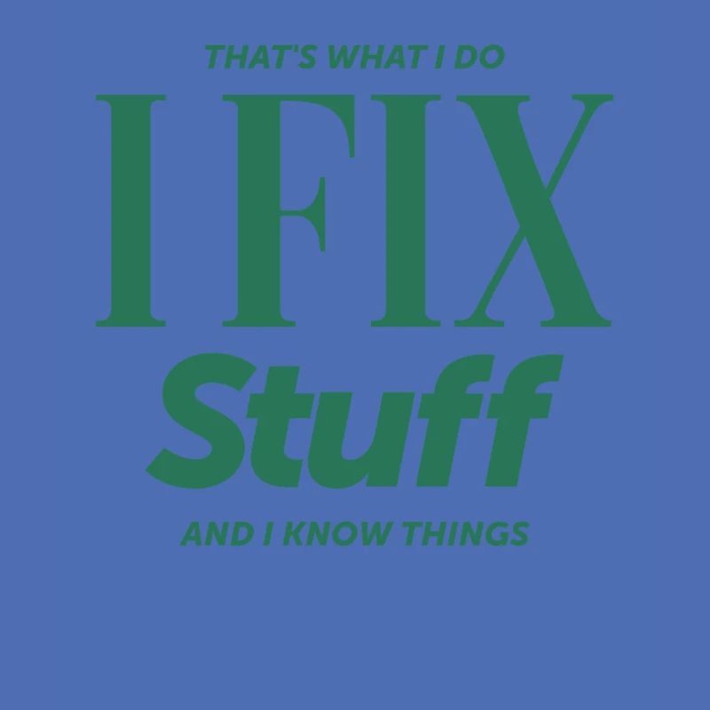 That's What I Do I Fix Stuff And I Know Things