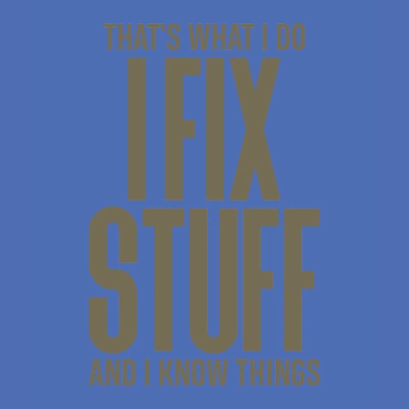 That's What I Do I Fix Stuff And I Know Things