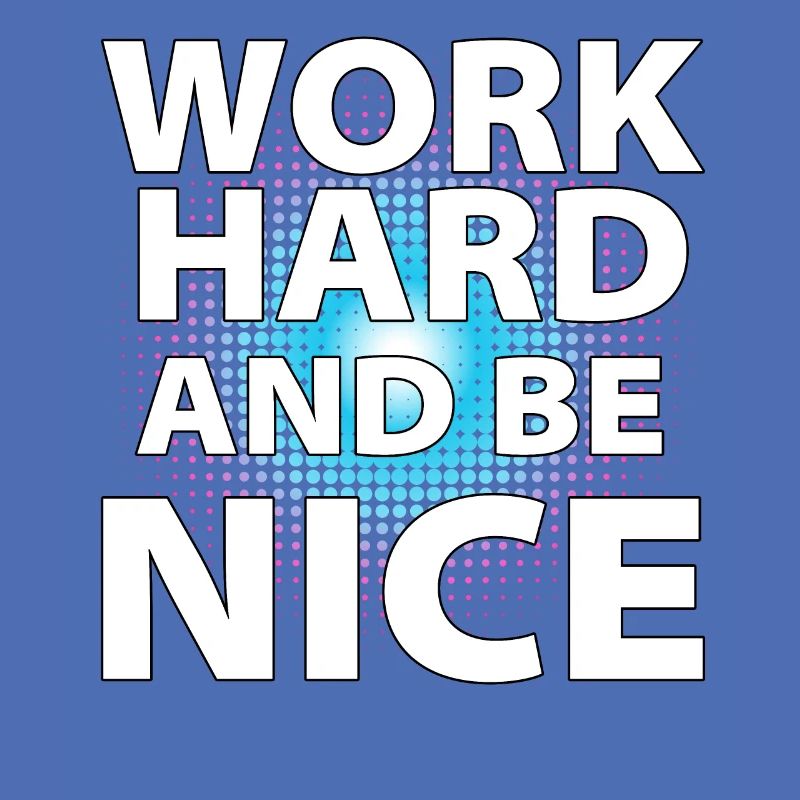 Work hard and be nice