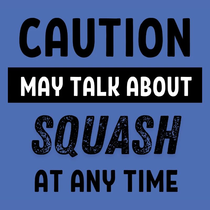 Caution may talk about squash at any time