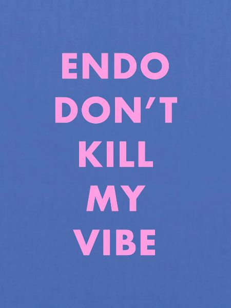 Endo don't kill my vibe