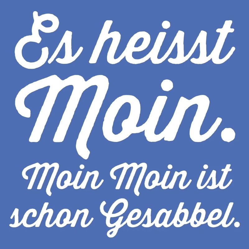 es heisst Moin. Moin Moin Gesabbel ...