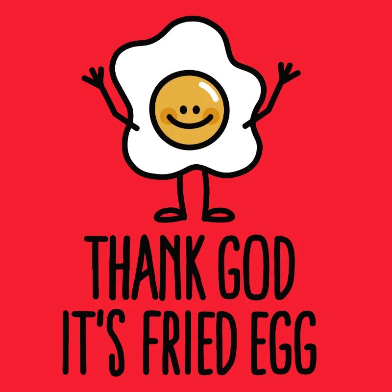 Thank god it's fried egg