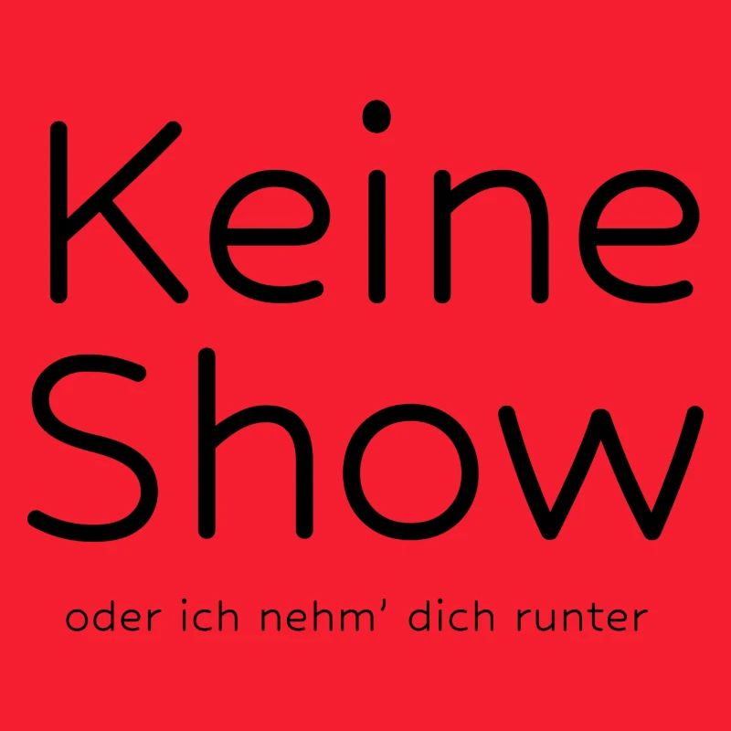 Keine Show oder ich nehm' dich runter