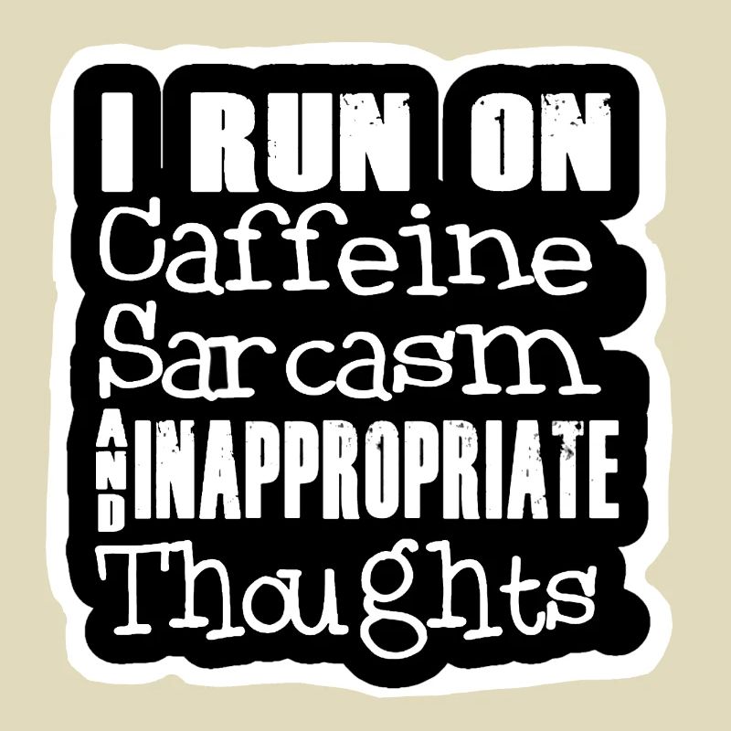 I run on caffeine sarcasm & inappropriate thought #
