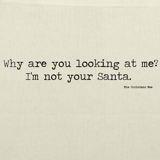 Why are you looking at me I m not your Santa