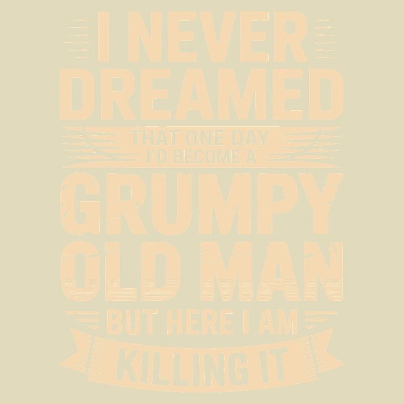 Never dreamed: Grumpy old man