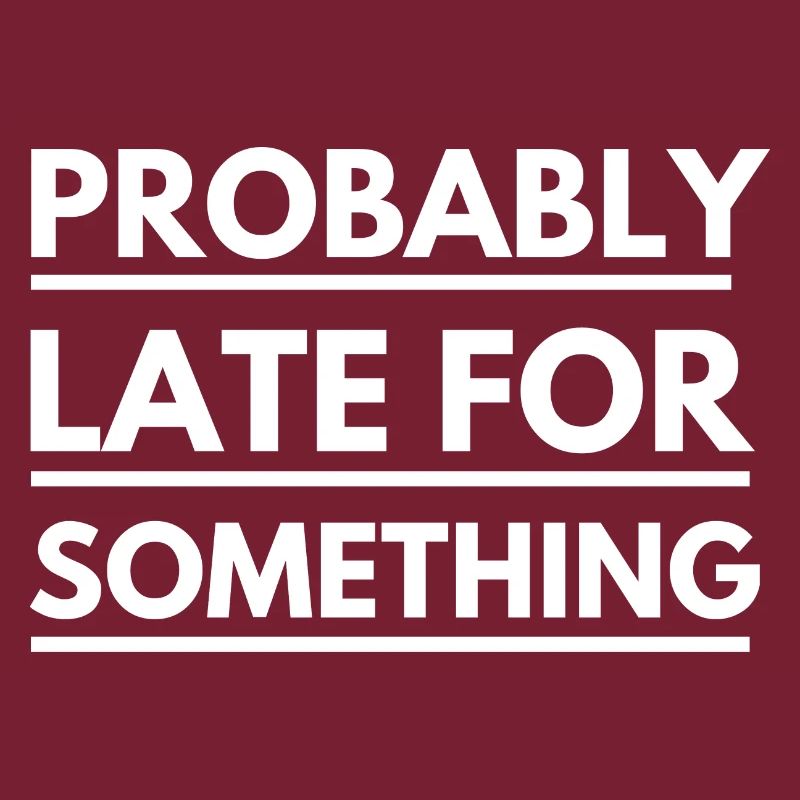 Probably Late For Something