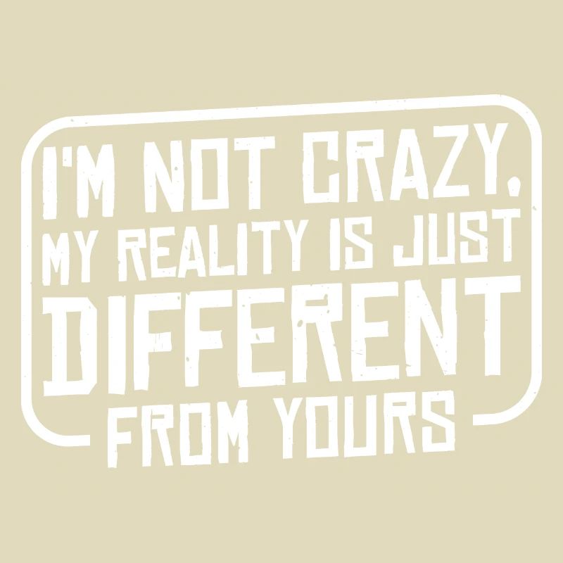 My Reality Is Just Different From Yours 10