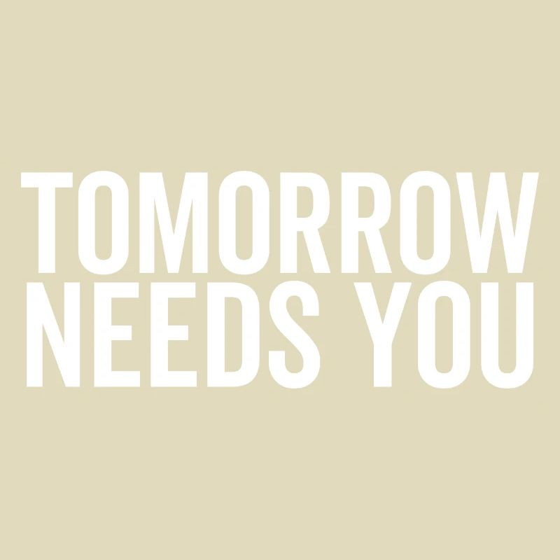 Tomorrow Needs You