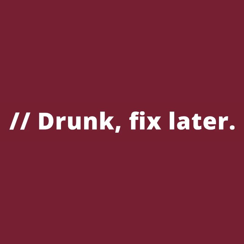 Drunk fix later Programmer Coder Software IT