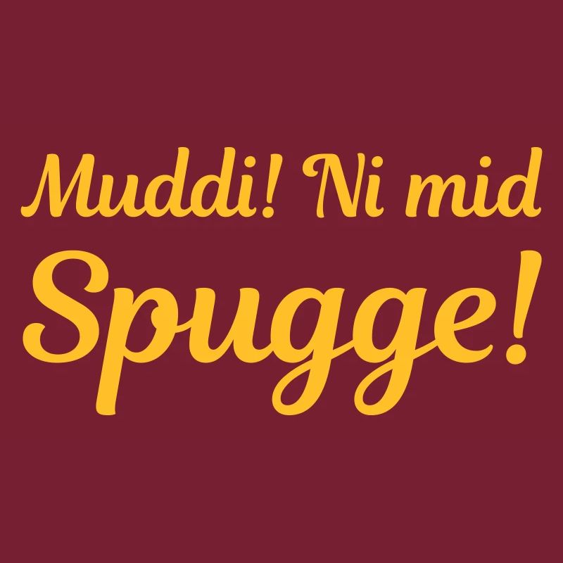 Muddi! Ni mid Spugge! (sächsisch)