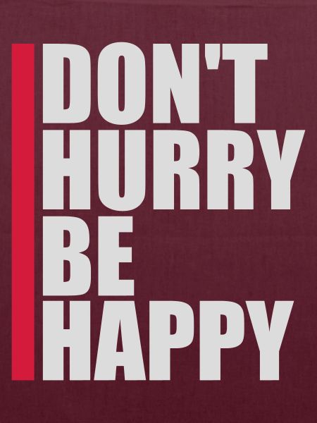 dont hurry be happy